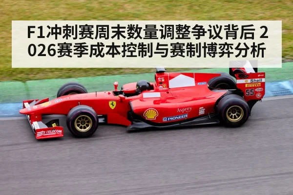 F1冲刺赛周末数量调整争议背后 2026赛季成本控制与赛制博弈分析